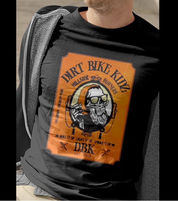 Dirt Bike Kidz Hillside Burners Roll It Up Light It Up Smoke It Up DBK Est. 2012 Cali Crown American Made T-Shirt