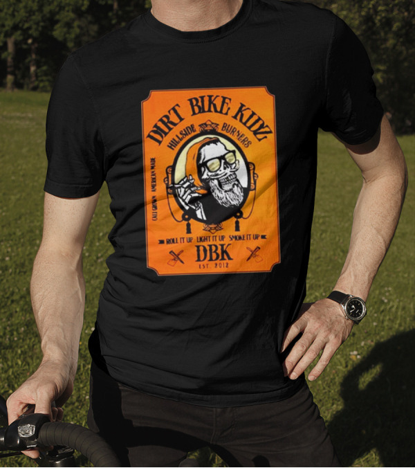 Dirt Bike Kidz Hillside Burners Roll It Up Light It Up Smoke It Up DBK Est. 2012 Cali Crown American Made T-Shirt