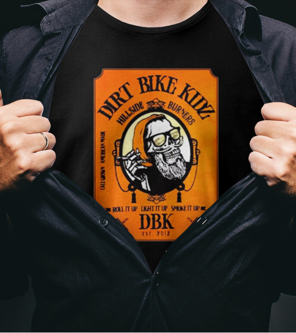 Dirt Bike Kidz Hillside Burners Roll It Up Light It Up Smoke It Up DBK Est. 2012 Cali Crown American Made T-Shirt