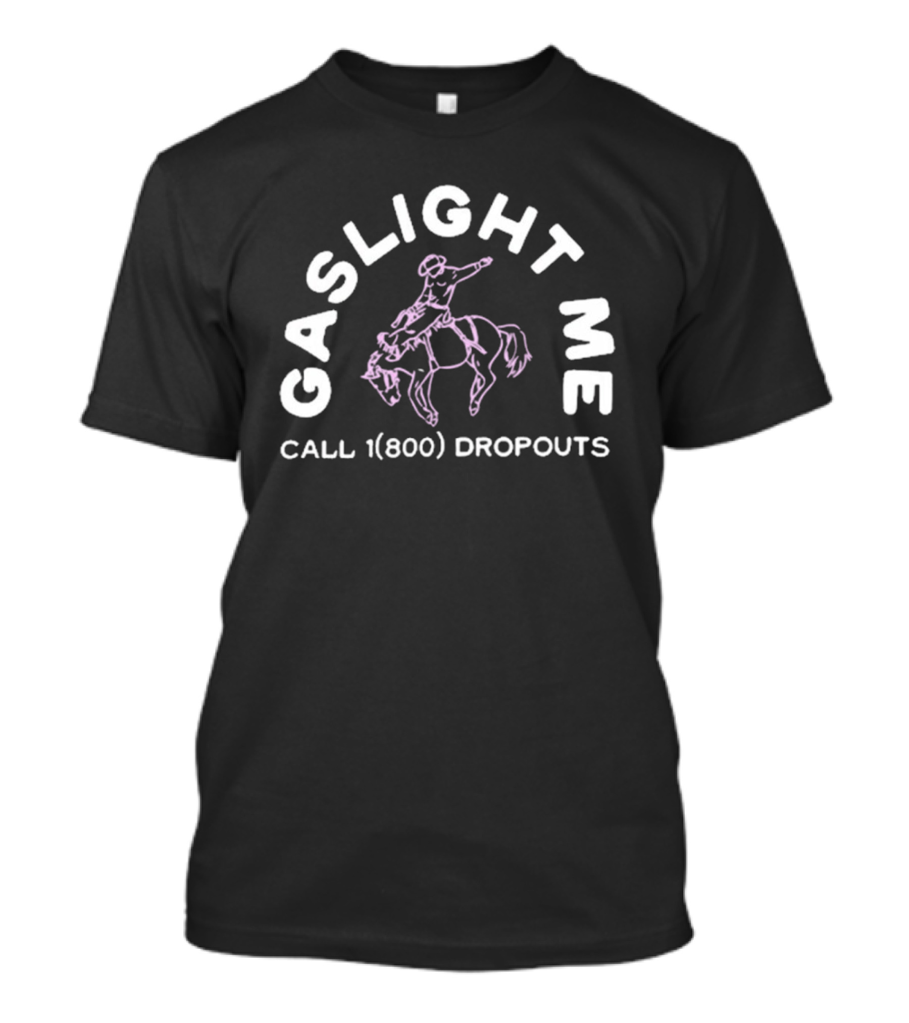 Gaslight Me Rodeo Call 1 800 Dropouts Podcast T-Shirt