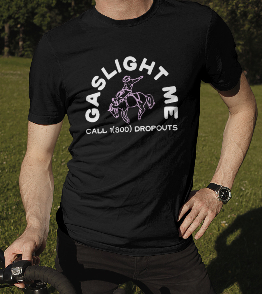 Gaslight Me Rodeo Call 1 800 Dropouts Podcast T-Shirt