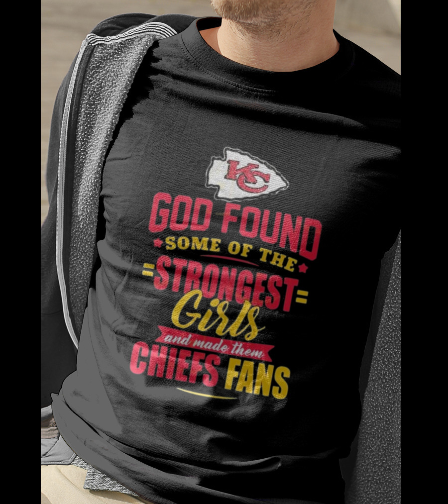 God Found Some Of The Strongest Girls Made Them Chiefs Fans Kansas City Chiefs T-Shirt