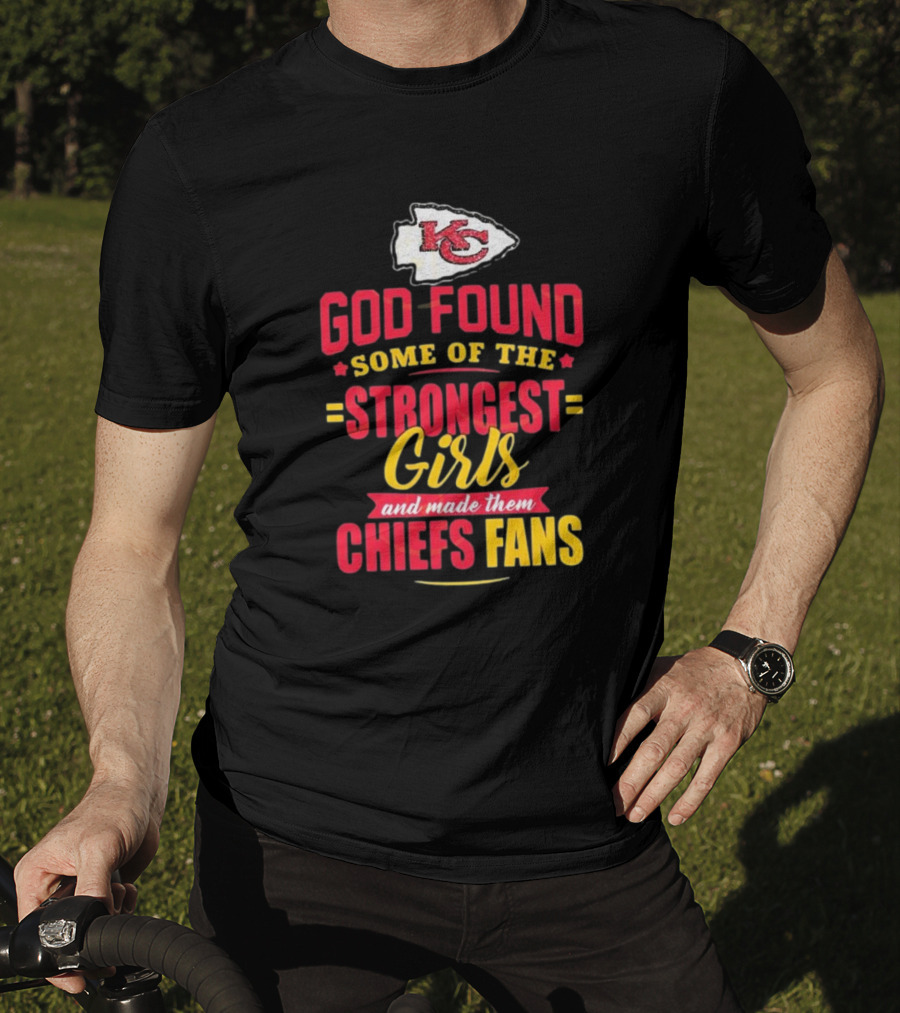 God Found Some Of The Strongest Girls Made Them Chiefs Fans Kansas City Chiefs T-Shirt