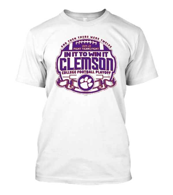 And Then There Were Twelve 2024-25 Fight Tigers Fight In It To Win It Clemson College Football Playoff T-Shirt