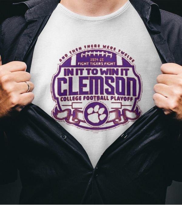 And Then There Were Twelve 2024-25 Fight Tigers Fight In It To Win It Clemson College Football Playoff T-Shirt