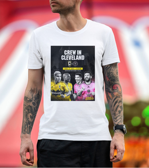Premium T-Shirt: Columbus Crew Vs Inter Miami Crew In Cleveland April 19 2025 Huntington Bank Field 4:30 PM T-Shirt Columbus Crew Vs Inter Miami Crew In Cleveland April 19 2025 Huntington Bank Field 4:30 PM T-Shirt