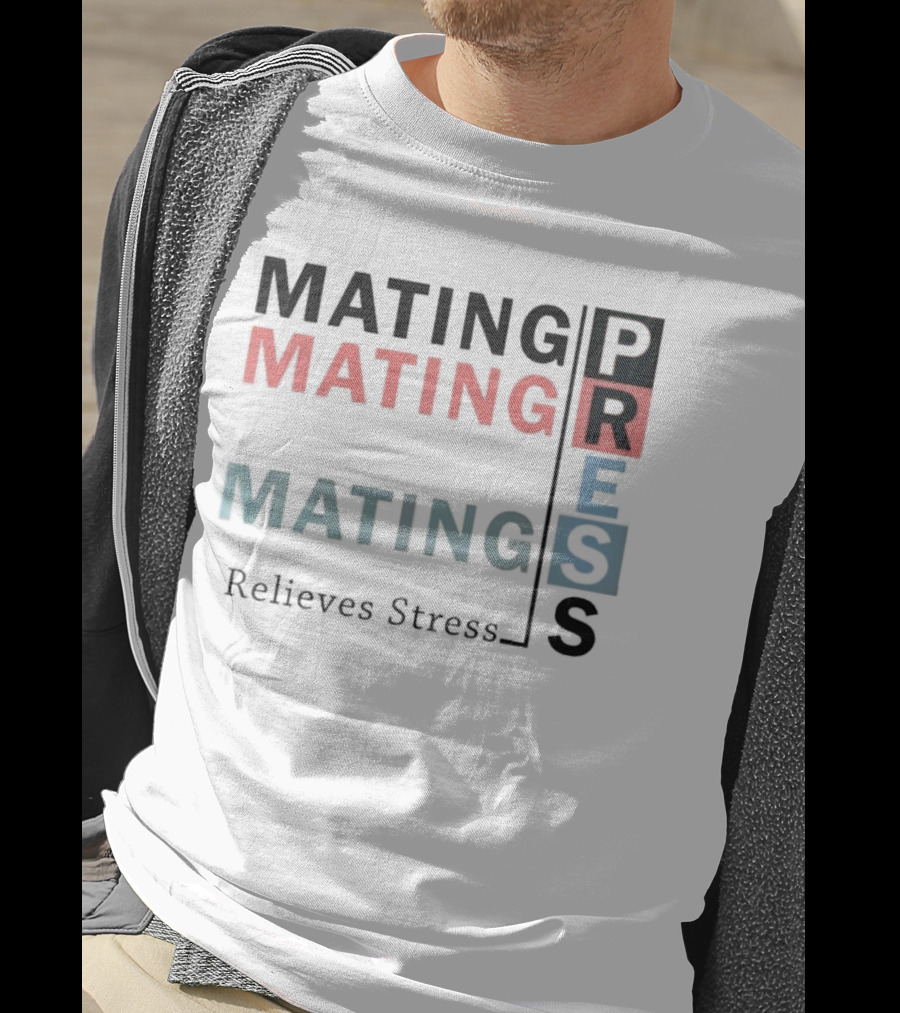 Mating Mating Mating Press Relieves Stress T-Shirt