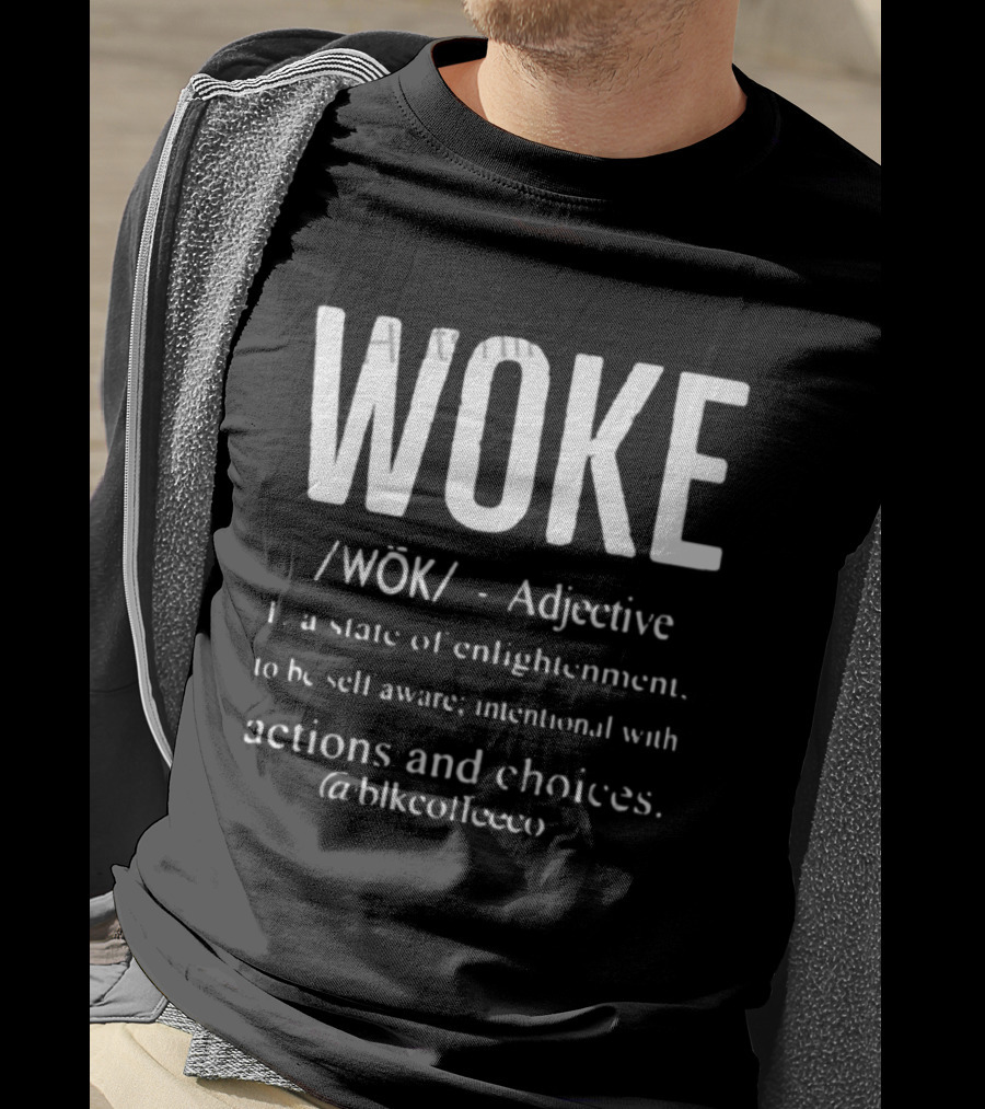 Woke Adjective State Of Enlightenment Self Aware Intentional Actions Choices @blkcoffee.co T-Shirt