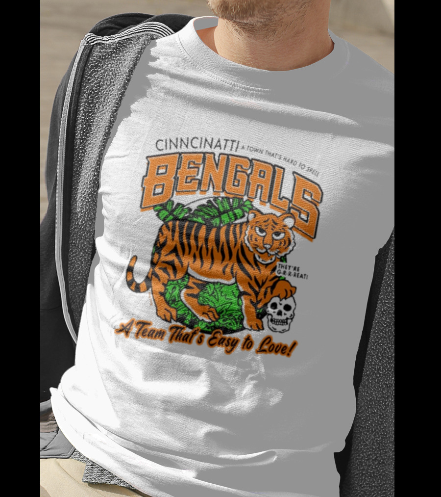 Cincinnatti Bengals They're G-R-R-reat A Town That's Hard To Spell A Team That's Easy To Love T-Shirt