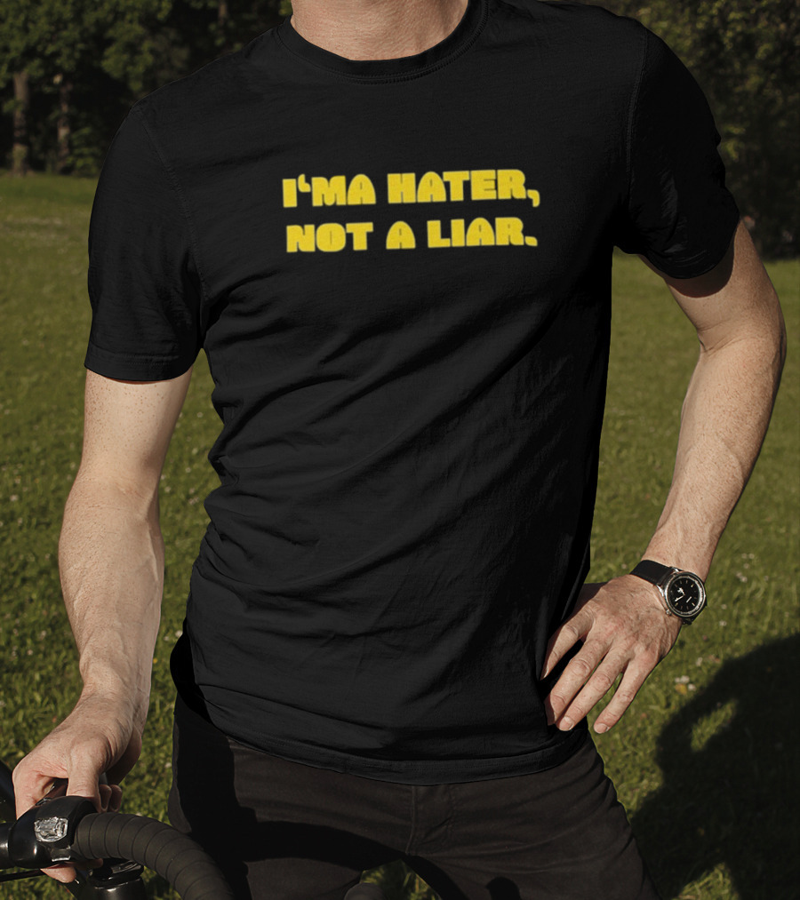 I’ma Hater Not A Liar T-Shirt