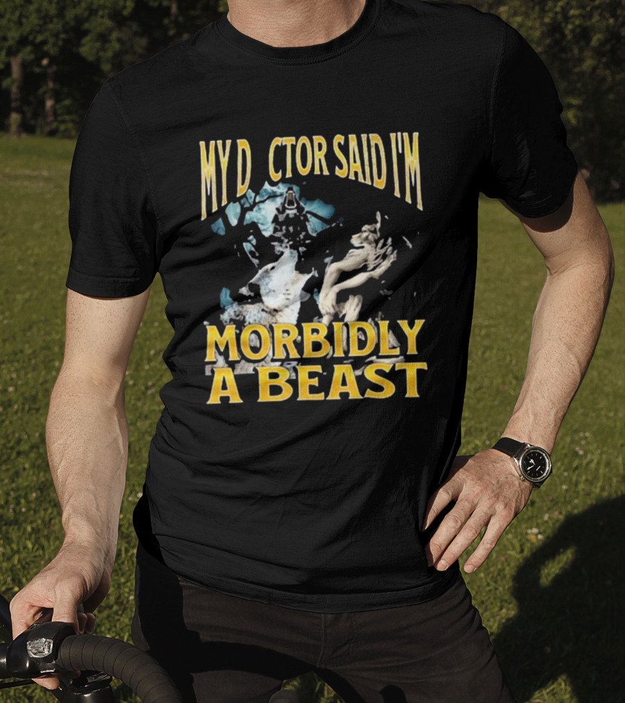 My Doctor Said I'm Morbidly A Beast Werewolf Wolf T-Shirt