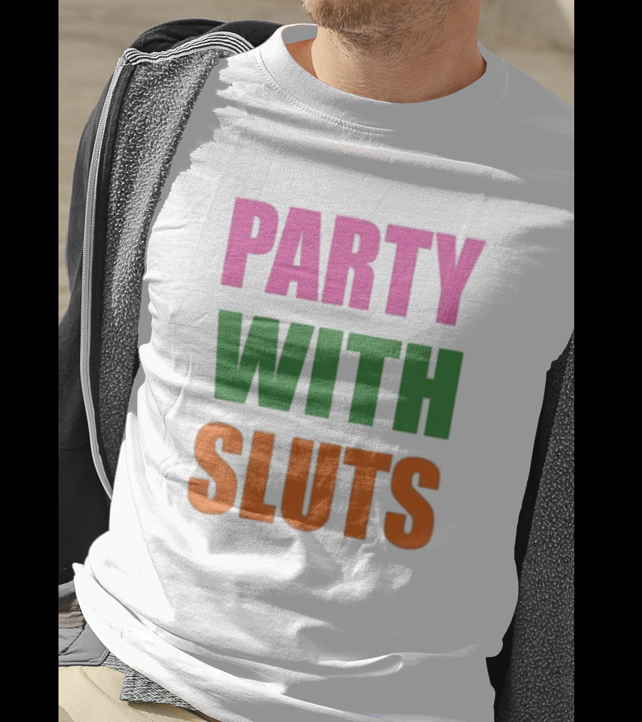 PARTY WITH SLUTS T-Shirt