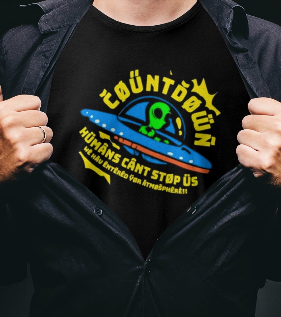 Countdown Humans Can't Stop Us We Have Entered Your Atmosphere UFO T-Shirt