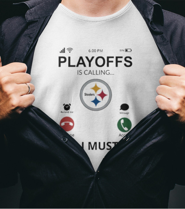 Playoffs Is Calling Pittsburgh Steelers 2024 And I Must Go T-Shirt