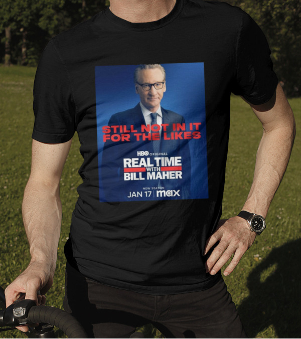 Still Not In It For The Likes Real Time With Bill Maher HBO Original New Season Jan 17 Max T-Shirt