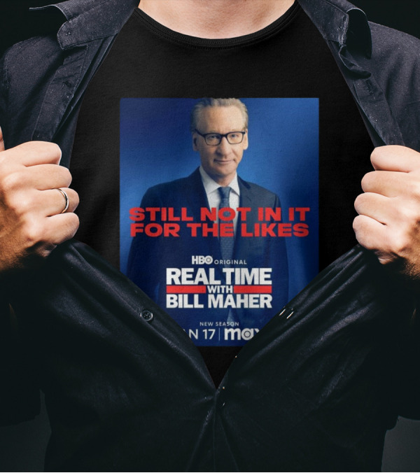 Still Not In It For The Likes Real Time With Bill Maher HBO Original New Season Jan 17 Max T-Shirt