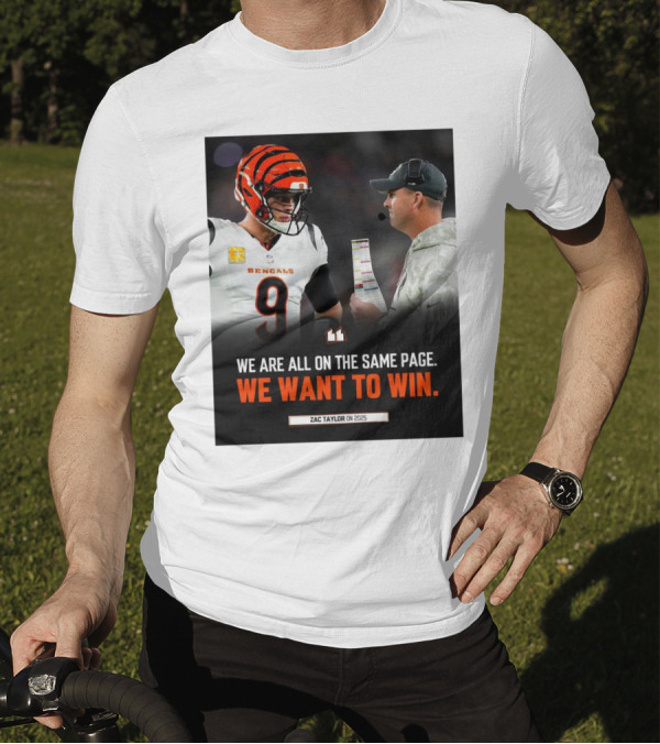 Cincinnati Bengals We Are All On The Same Page We Want To Win Zac Taylor On 2025 T-Shirt