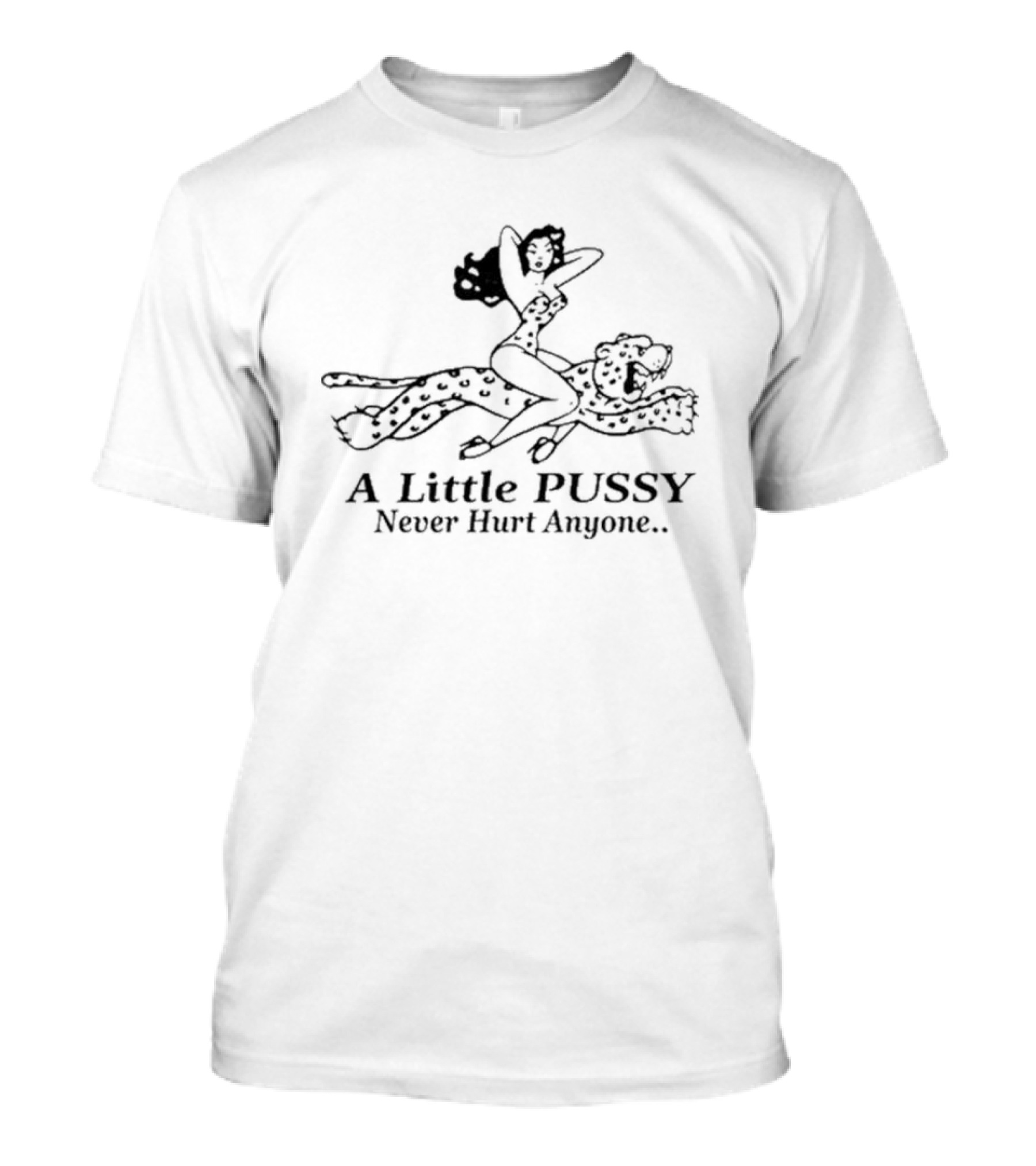 A Little Pussy Never Hurt Anyone Woman On Cheetah T-Shirt