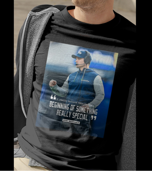 Seattle Seahawks Beginning Of Something Really Special Mike Macdonald T-Shirt