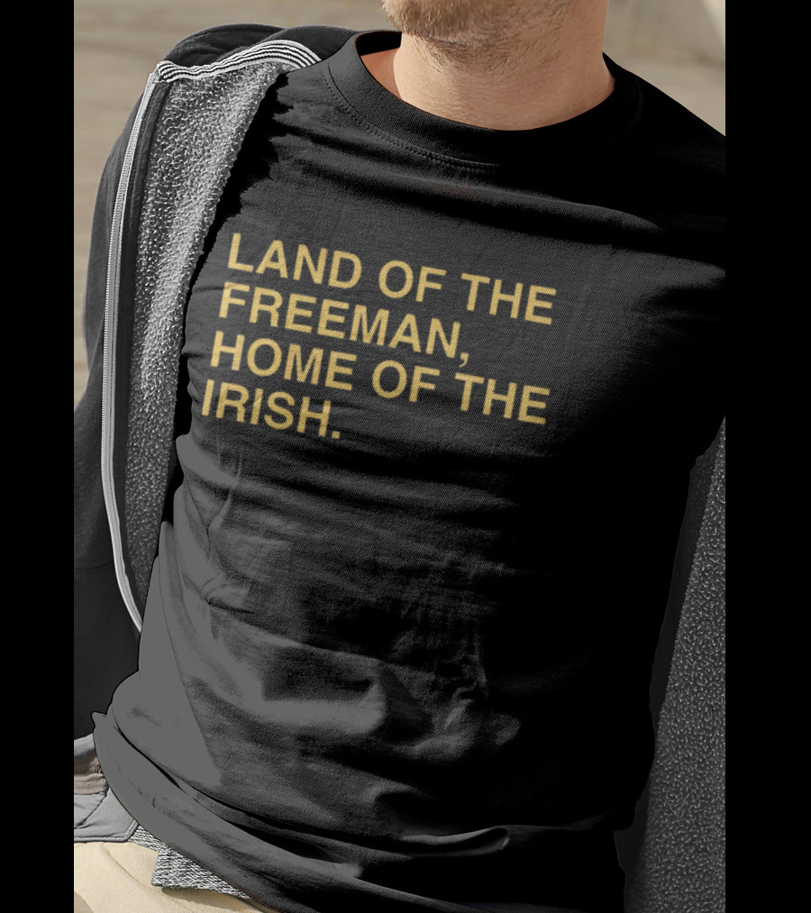 Land Of The Freeman Home Of The Irish Notre Dame Fighting Irish T-Shirt