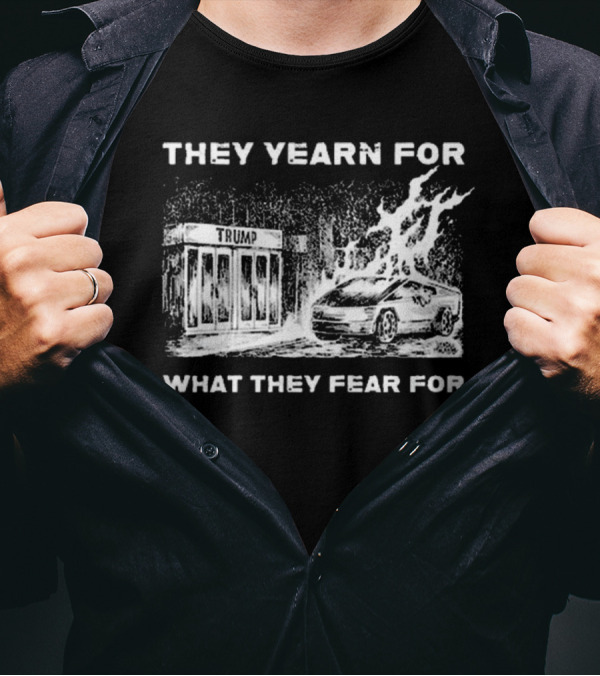 They Yearn For What They Fear For Trump Car Fire Iconic T-Shirt