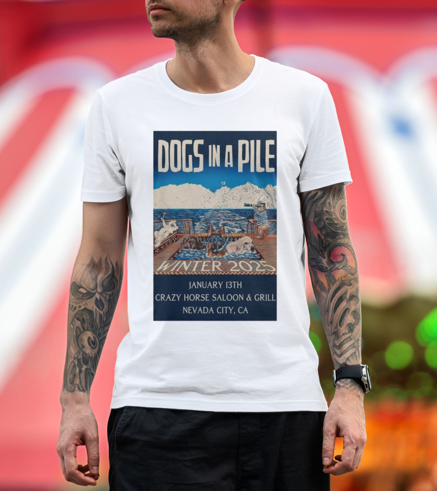 Dogs In A Pile January 13th Winter 2025 Crazy Horse Saloon and Grill Nevada City CA T-Shirt