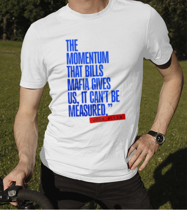 Josh Allen The Momentum That Bills Mafia Gives Us It Can't Be Measured Buffalo Bills T-Shirt