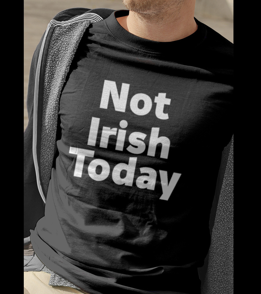 Not Irish Today Statement Humor St. Patrick's Day Alternative T-Shirt