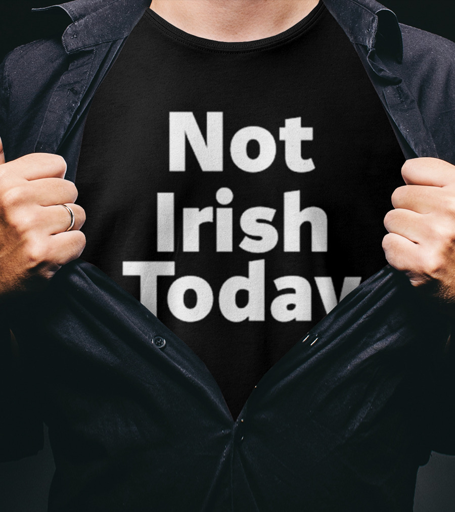 Not Irish Today Statement Humor St. Patrick's Day Alternative T-Shirt