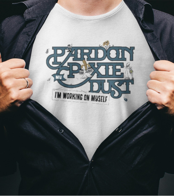 Pardon My Pixie Dust I'm Working On Myself The Lost Bros Fantasy Inspired T-Shirt