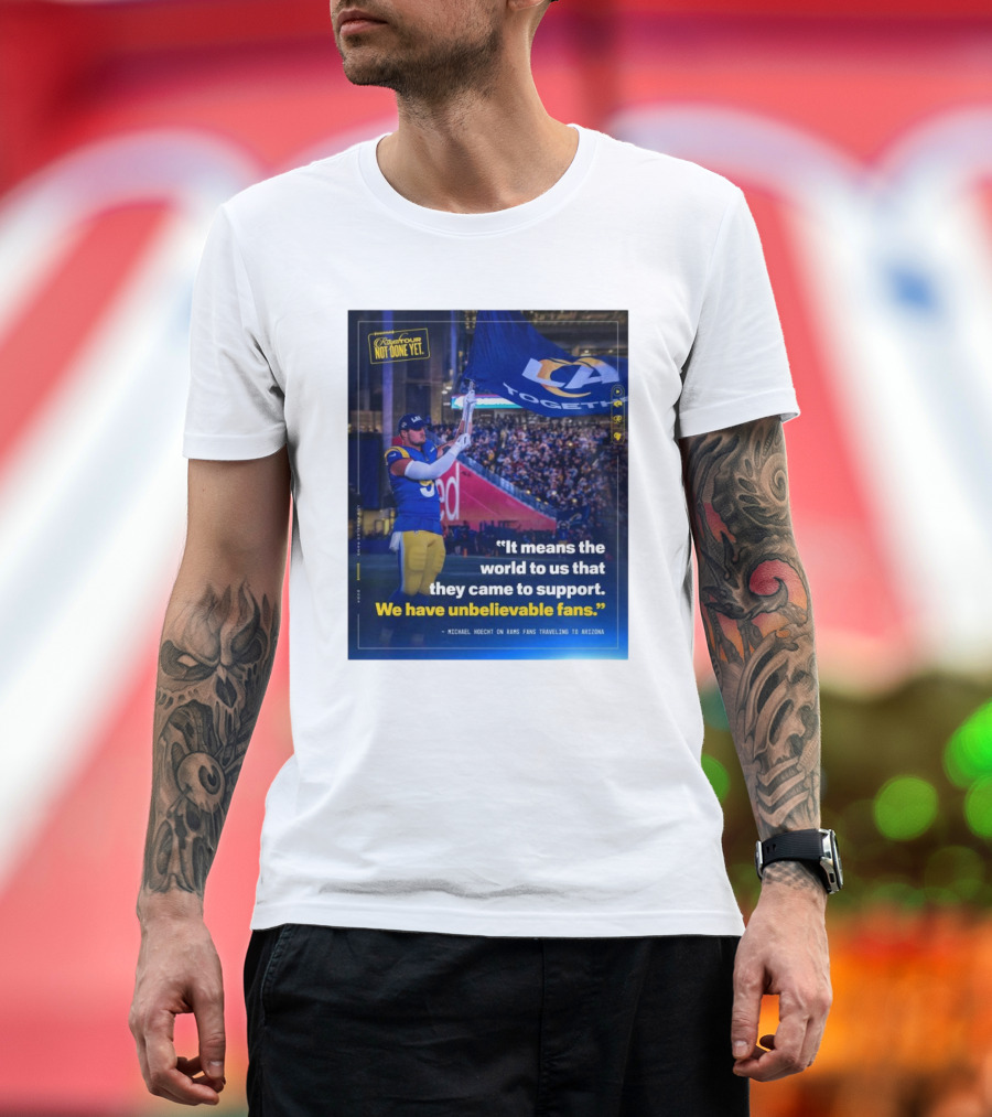 Los Angeles Rams Unbelievable Fans Michael Hoecht Quote on Support and Togetherness T-Shirt