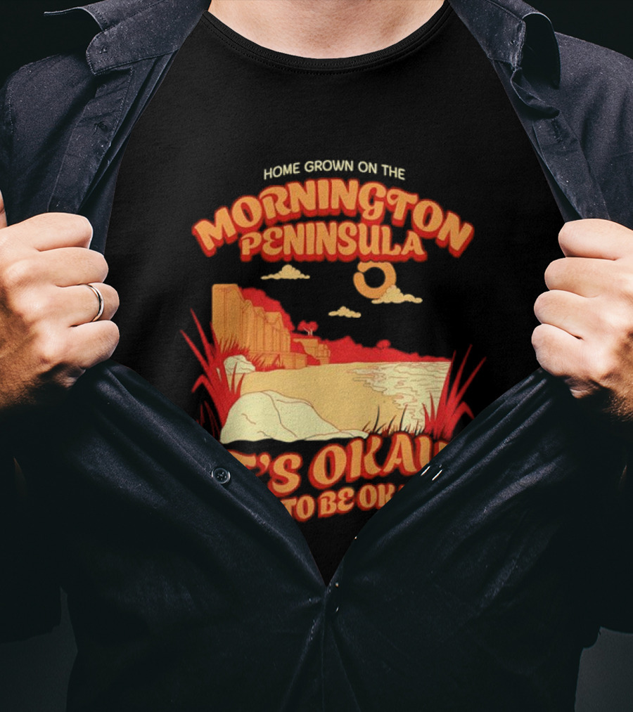 Home Grown On The Mornington Peninsula It's Okay Not To Be Okay Scenic Coastline T-Shirt
