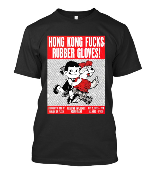 Hong Kong Fucks Rubber Gloves Event May 3 2025 Brought To You By Parade Of Flesh Negative Influence Hound Rang T-Shirt