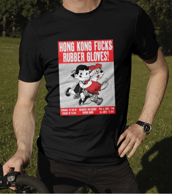 Hong Kong Fucks Rubber Gloves Event May 3 2025 Brought To You By Parade Of Flesh Negative Influence Hound Rang T-Shirt
