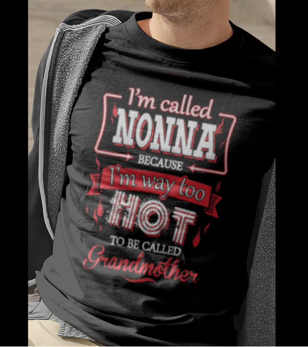 I'm Called Nonna Because I'm Way Too Hot To Be Called Grandmother T-Shirt