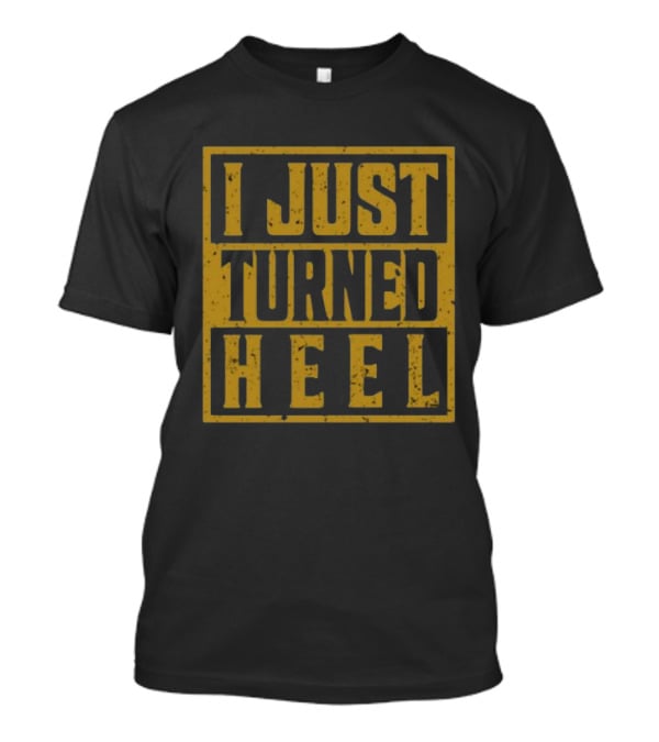I Just Turned Heel Wrestling Phrase T-Shirt