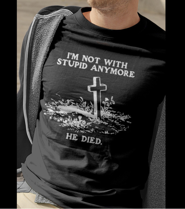 I'm Not With Stupid Anymore He Died Tombstone Graphic T-Shirt