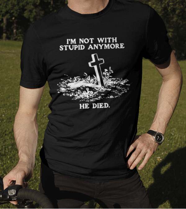I'm Not With Stupid Anymore He Died Tombstone Graphic T-Shirt