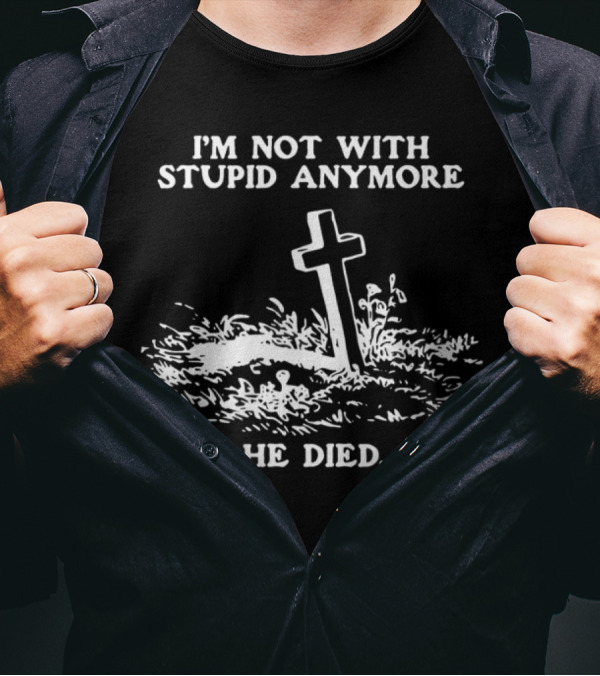 I'm Not With Stupid Anymore He Died Tombstone Graphic T-Shirt