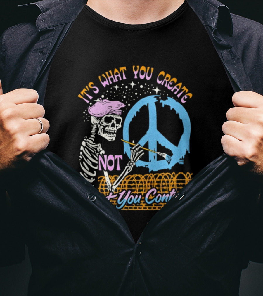 It's What You Create Not What You Control Skeleton Painting Peace T-Shirt
