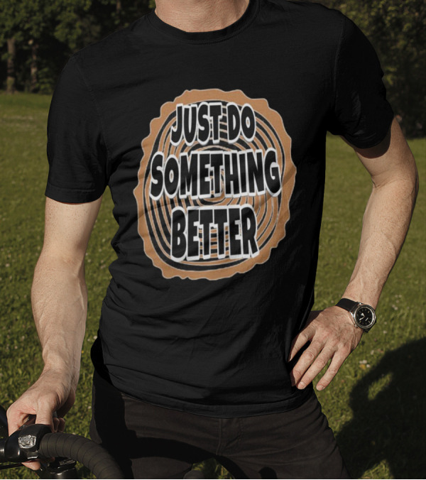 JUST DO SOMETHING BETTER Tree Ring Style T-Shirt