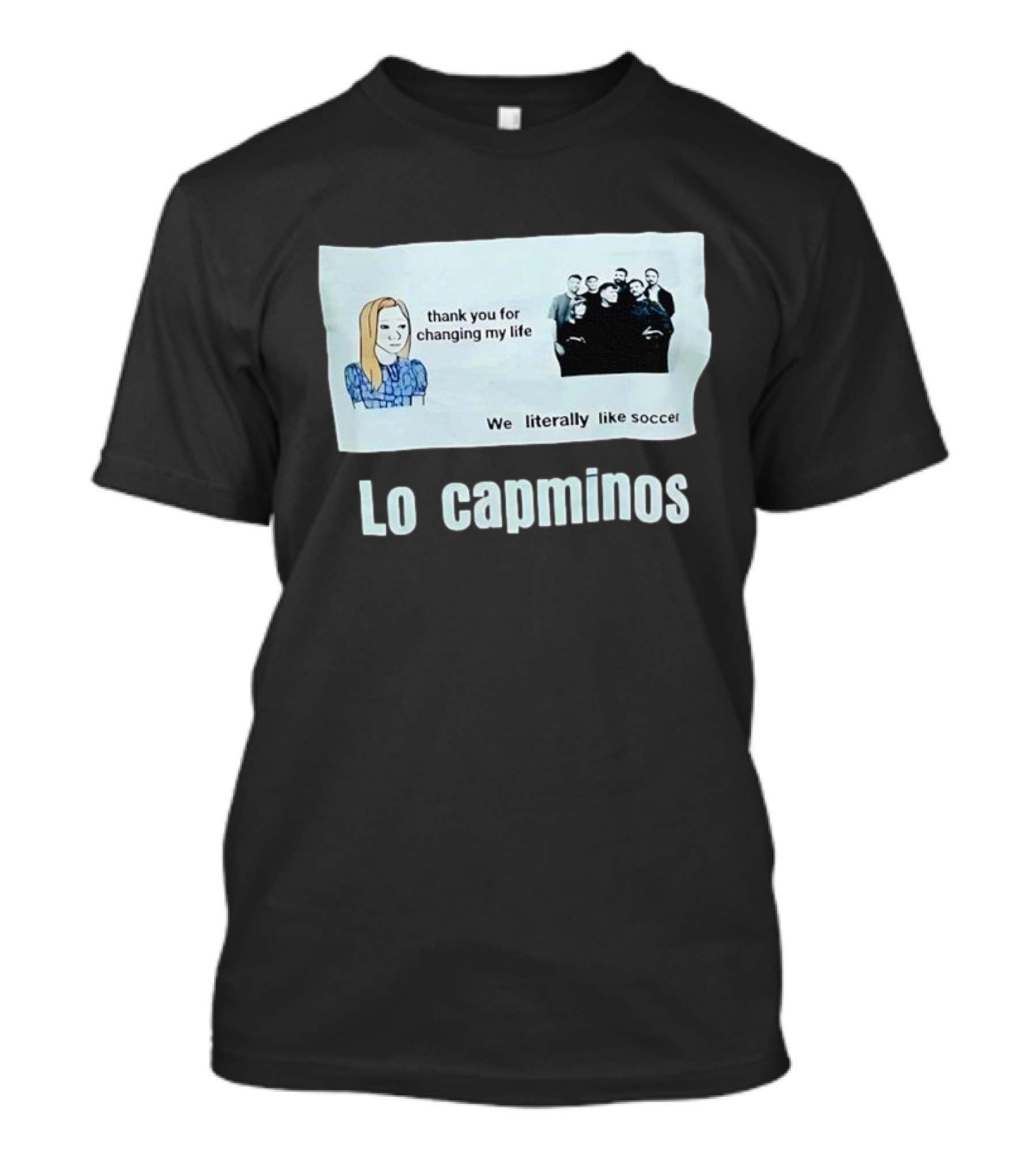 Lo Capminos Thank You For Changing My Life We Literally Like Soccer T-Shirt