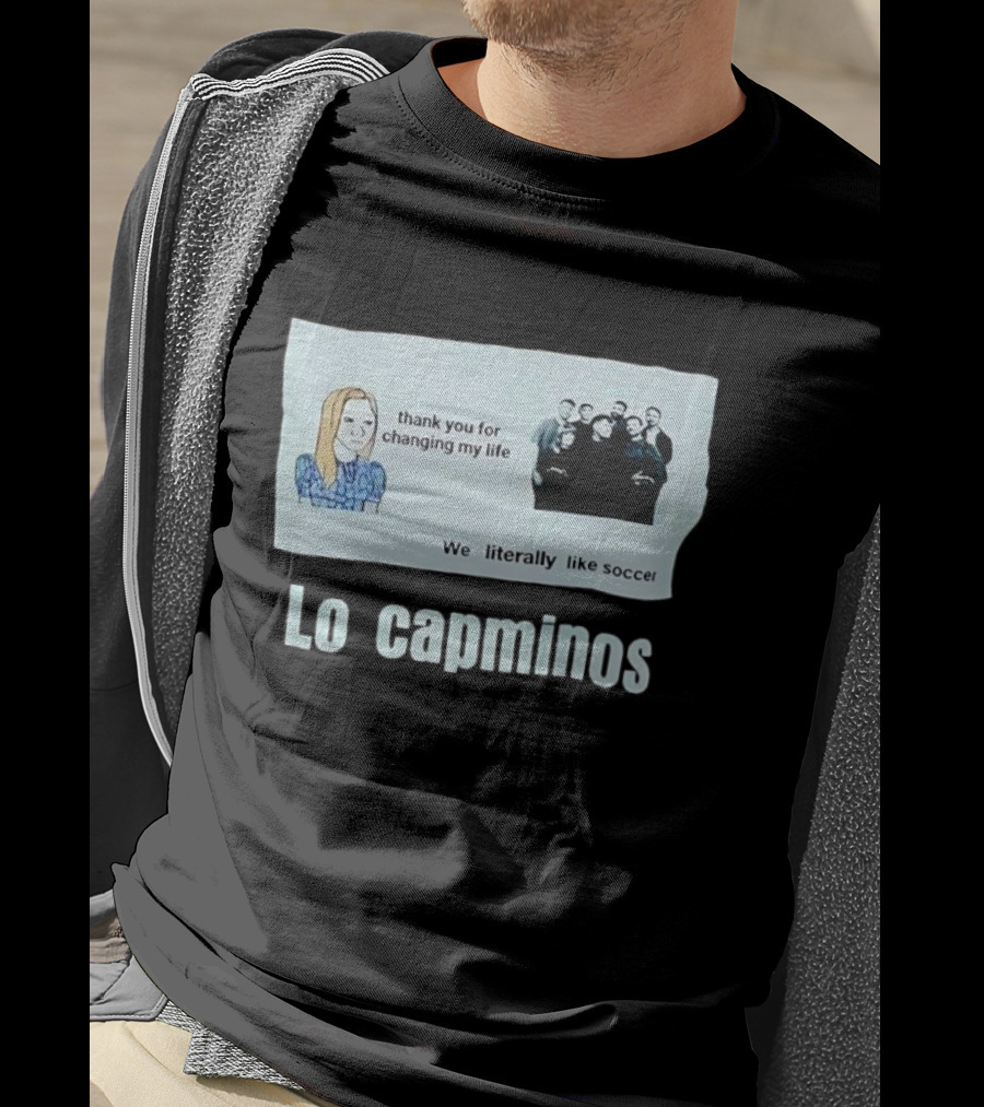 Lo Capminos Thank You For Changing My Life We Literally Like Soccer T-Shirt
