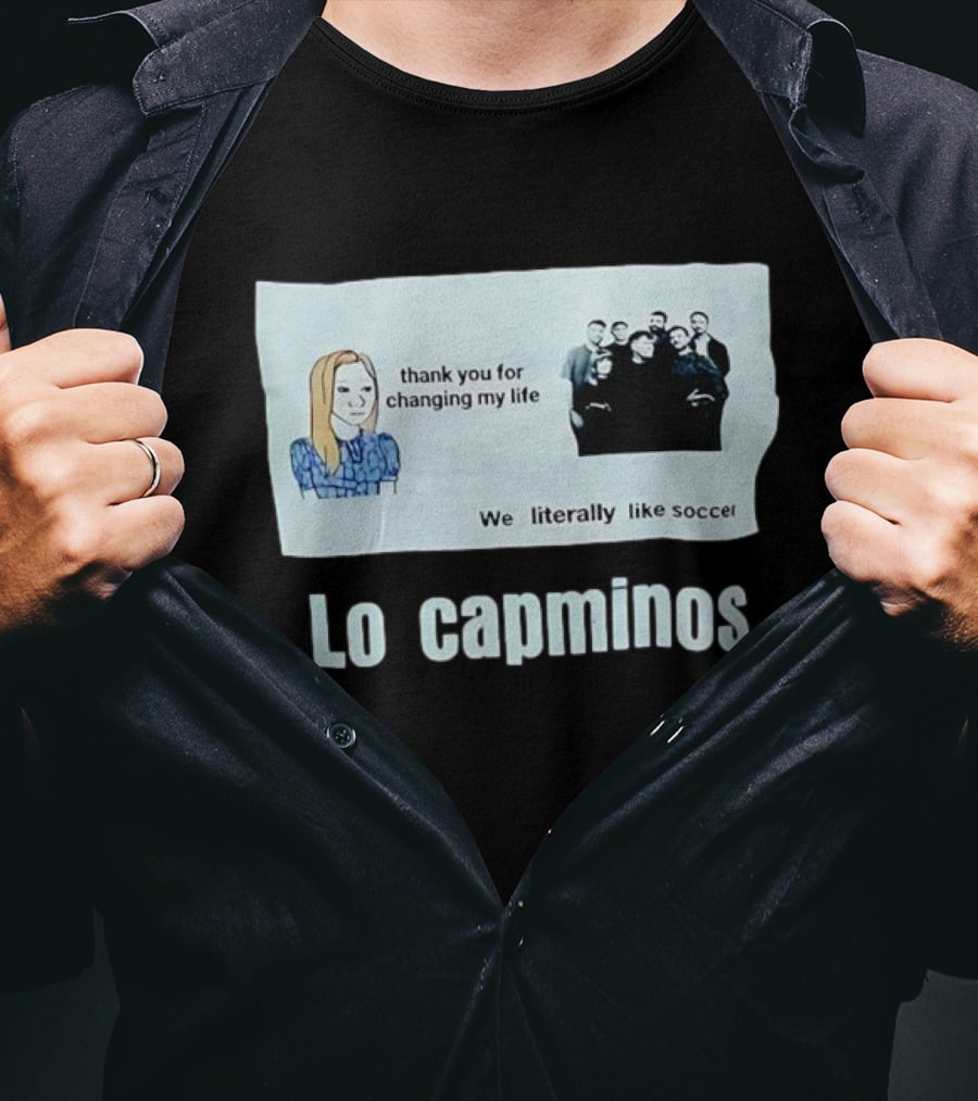 Lo Capminos Thank You For Changing My Life We Literally Like Soccer T-Shirt