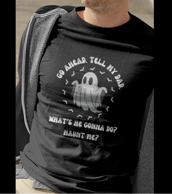 Limted Doublecrossco Go Ahead Tell My Dad What's He Gonna Do Haunt Me Ghost With Bats T-Shirt