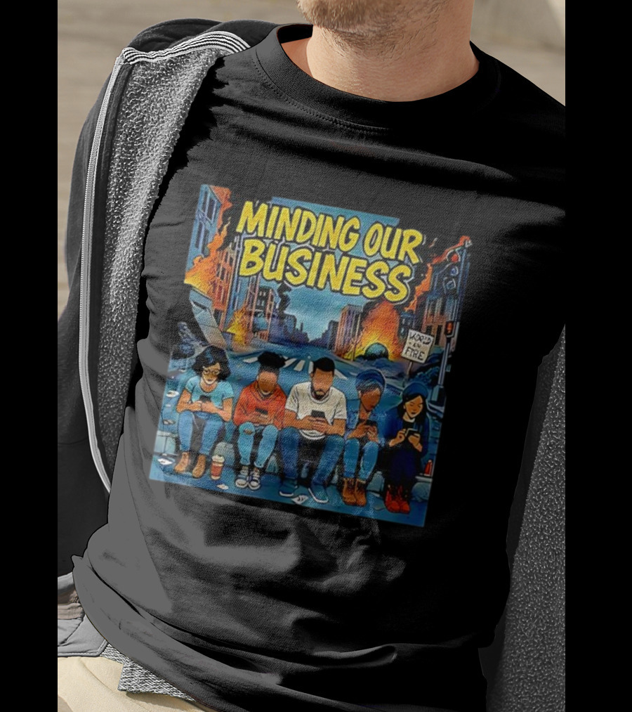 Minding Our Business Apocalypse Satire World On Fire T-Shirt