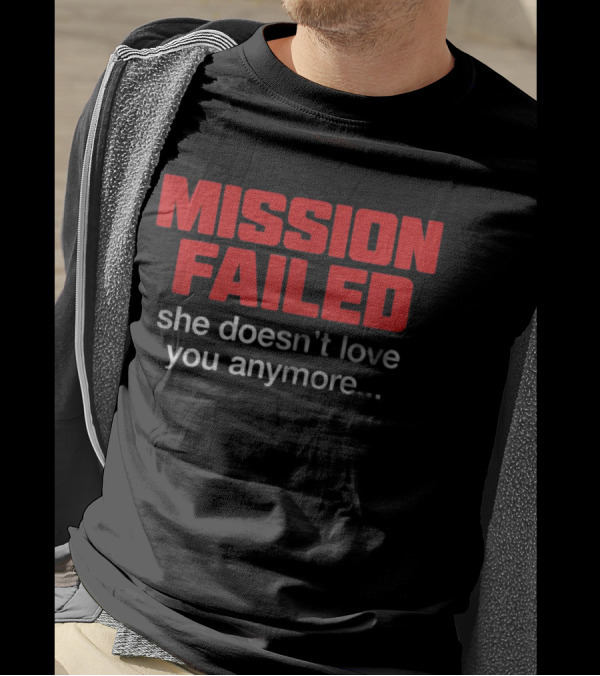 Mission Failed She Doesn't Love You Anymore Funny Breakup Quote T-Shirt