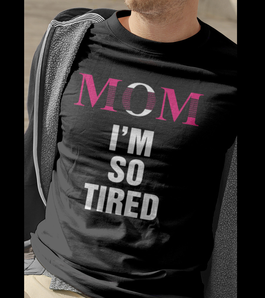 Mom I'm So Tired T-Shirt