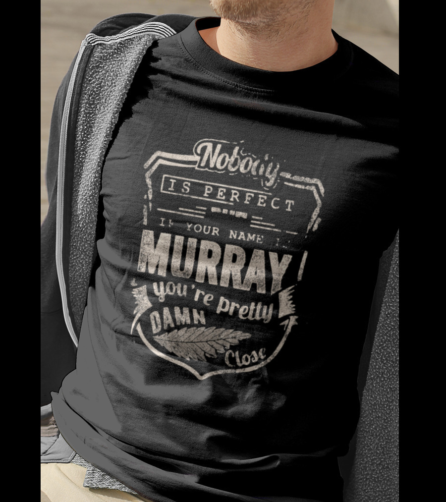 Nobody Is Perfect If Your Name Is Murray You're Pretty Damn Close T-Shirt
