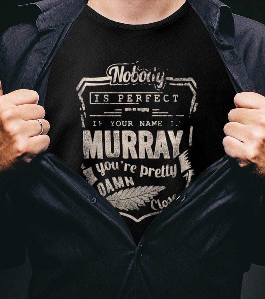 Nobody Is Perfect If Your Name Is Murray You're Pretty Damn Close T-Shirt